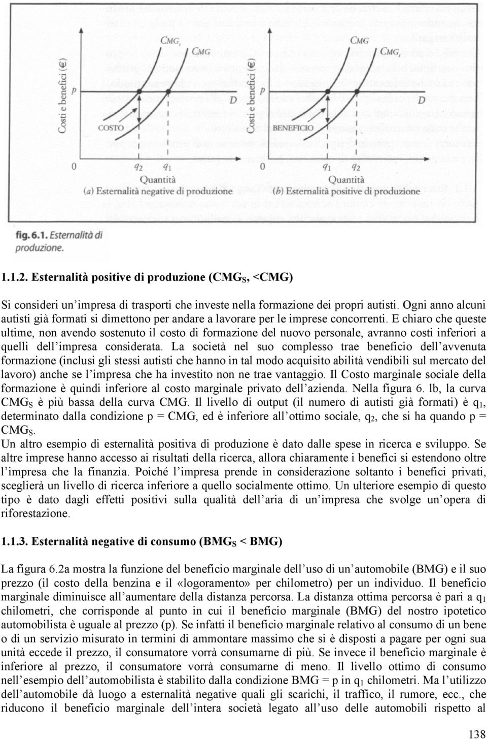 E chiaro che queste ultime, non avendo sostenuto il costo di formazione del nuovo personale, avranno costi inferiori a quelli dell impresa considerata.