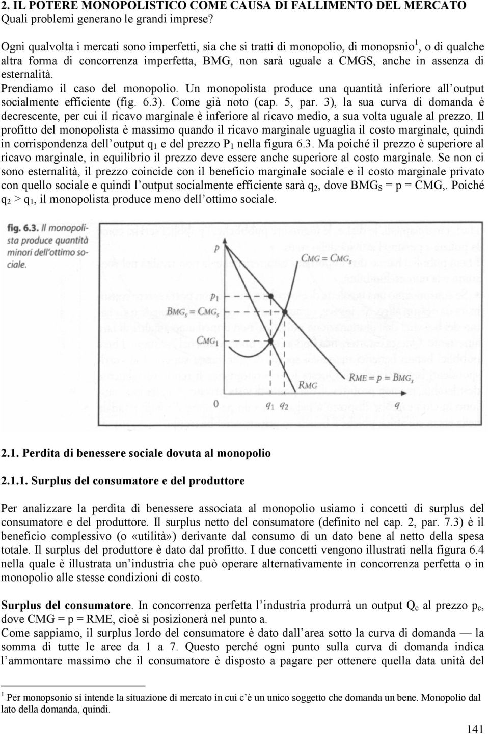 esternalità. Prendiamo il caso del monopolio. Un monopolista produce una quantità inferiore all output socialmente efficiente (fig. 6.3). Come già noto (cap. 5, par.