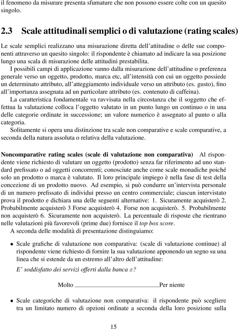 rispondente è chiamato ad indicare la sua posizione lungo una scala di misurazione delle attitudini prestabilita.