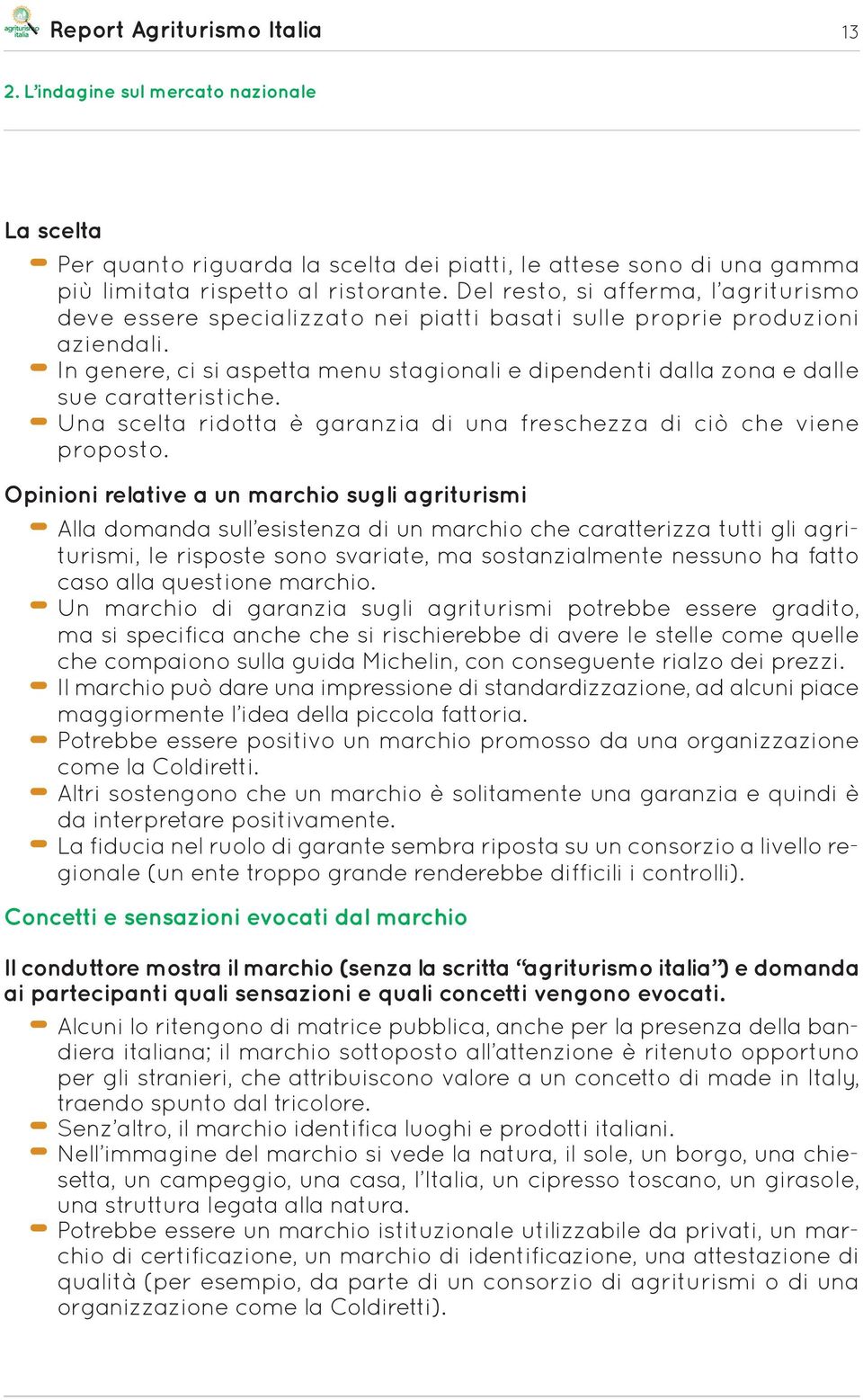 In genere, ci si aspetta menu stagionali e dipendenti dalla zona e dalle sue caratteristiche. Una scelta ridotta è garanzia di una freschezza di ciò che viene proposto.