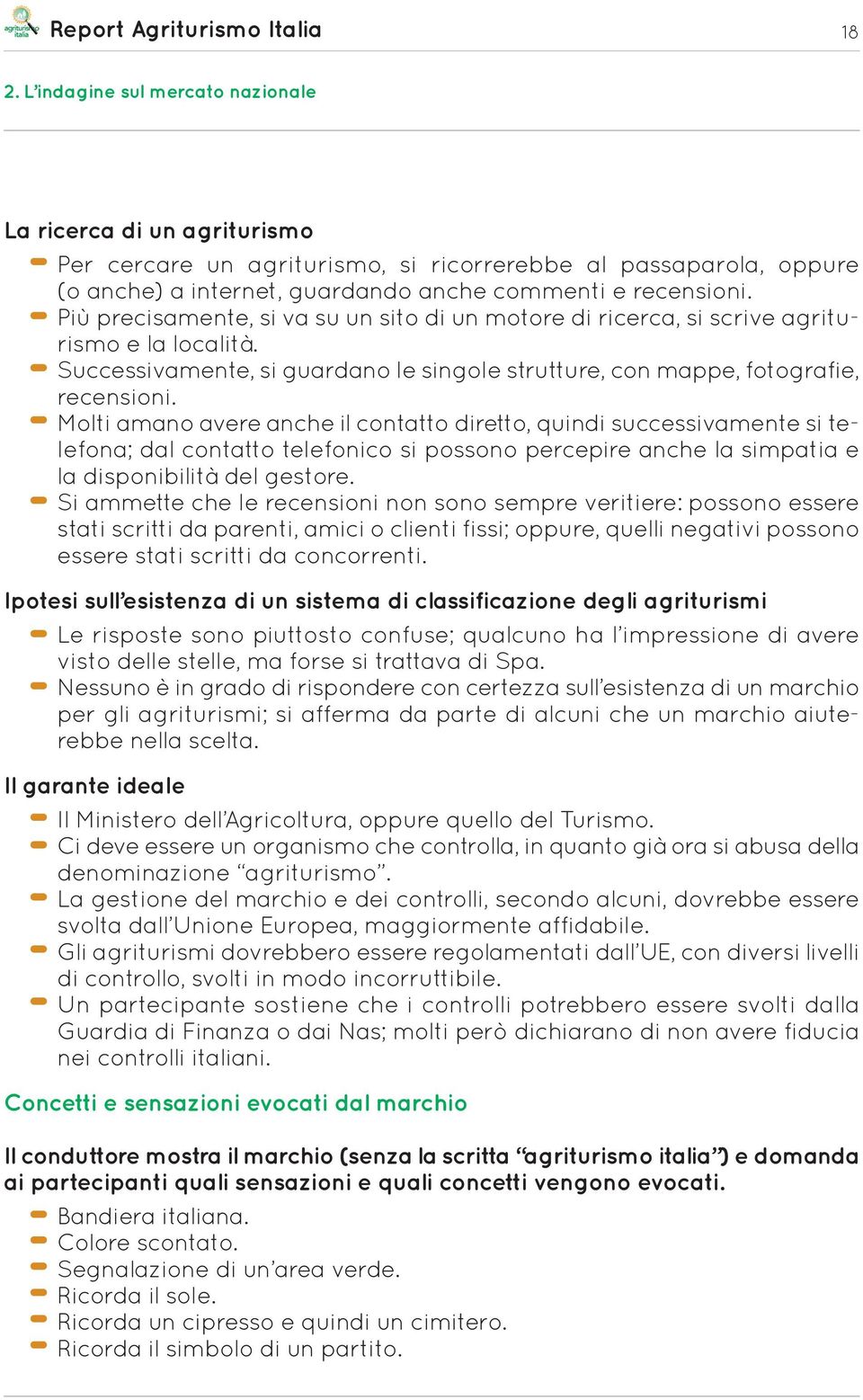 Molti amano avere anche il contatto diretto, quindi successivamente si telefona; dal contatto telefonico si possono percepire anche la simpatia e la disponibilità del gestore.