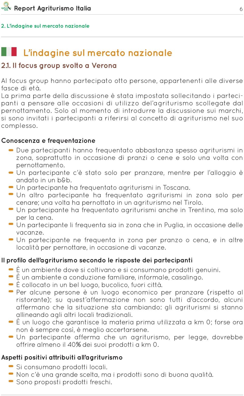 Solo al momento di introdurre la discussione sui marchi, si sono invitati i partecipanti a riferirsi al concetto di agriturismo nel suo complesso.