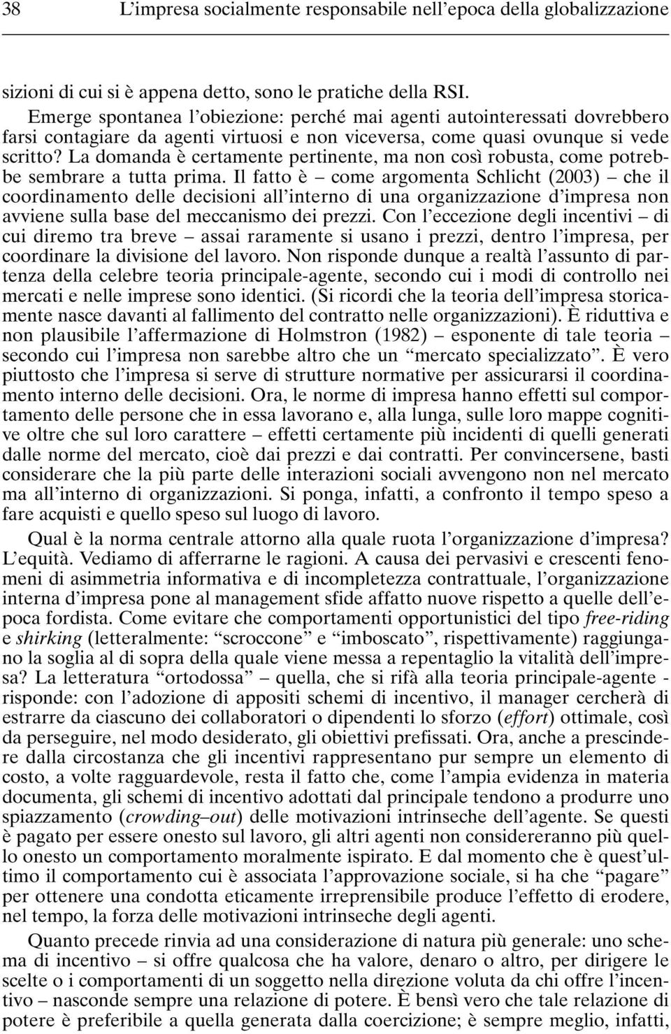 La domanda è certamente pertinente, ma non così robusta, come potrebbe sembrare a tutta prima.