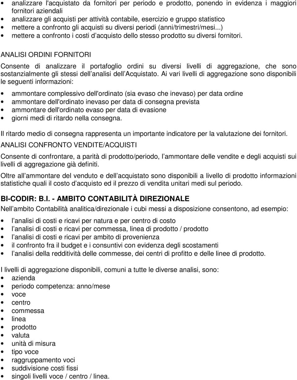 ANALISI ORDINI FORNITORI Consente di analizzare il portafoglio ordini su diversi livelli di aggregazione, che sono sostanzialmente gli stessi dell analisi dell Acquistato.