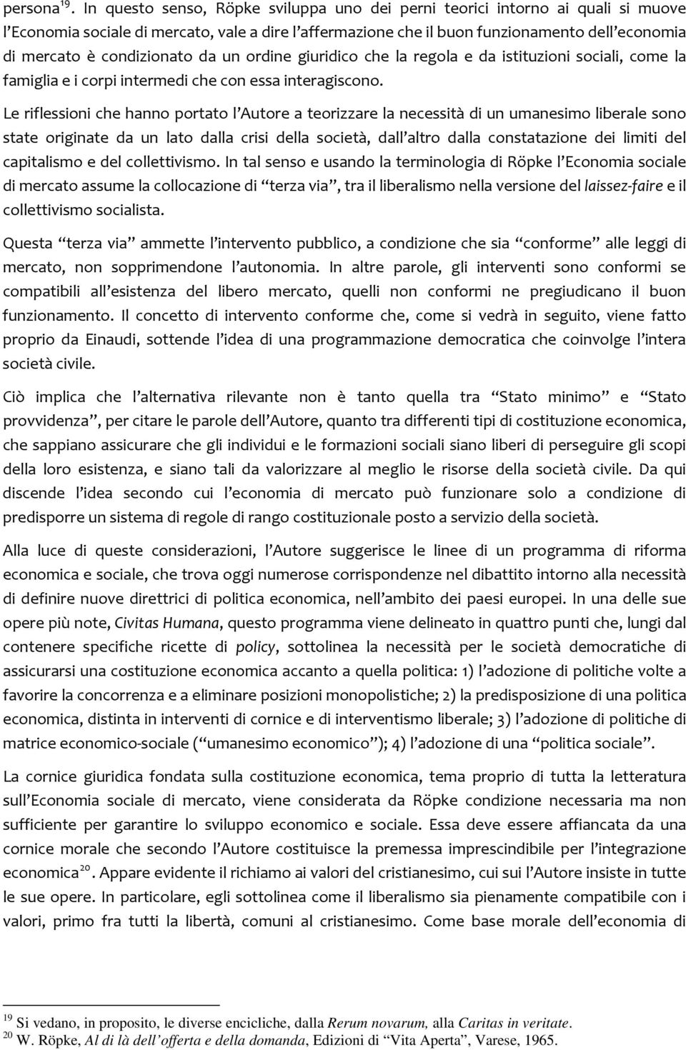 condizionato da un ordine giuridico che la regola e da istituzioni sociali, come la famiglia e i corpi intermedi che con essa interagiscono.