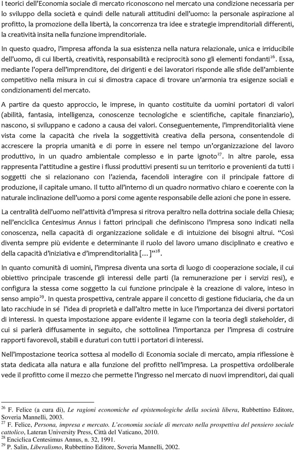 In questo quadro, l impresa affonda la sua esistenza nella natura relazionale, unica e irriducibile dell uomo, di cui libertà, creatività, responsabilità e reciprocità sono gli elementi fondanti 26.