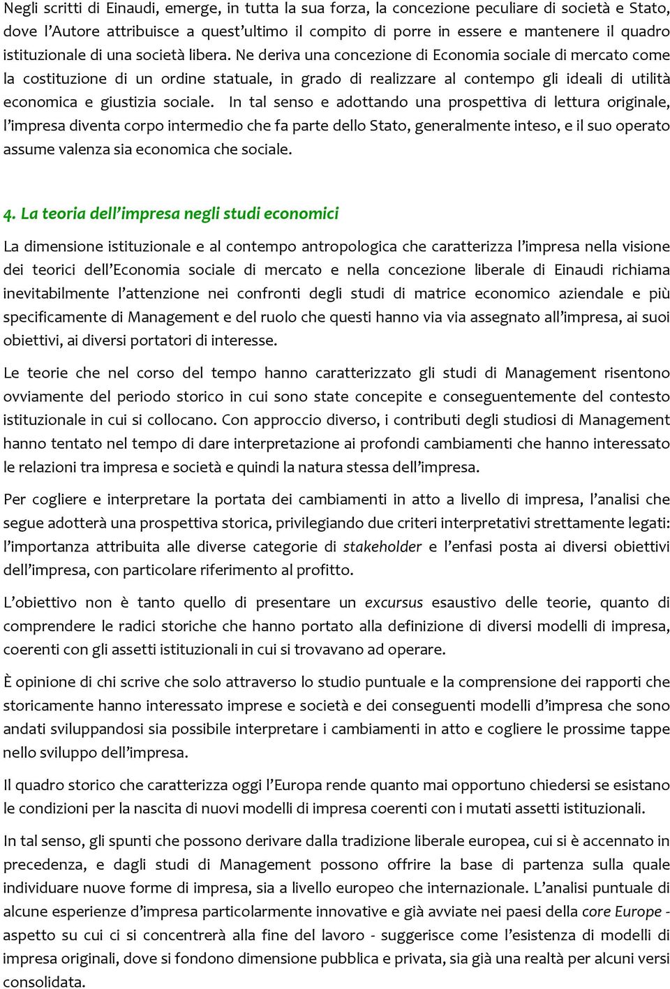 Ne deriva una concezione di Economia sociale di mercato come la costituzione di un ordine statuale, in grado di realizzare al contempo gli ideali di utilità economica e giustizia sociale.