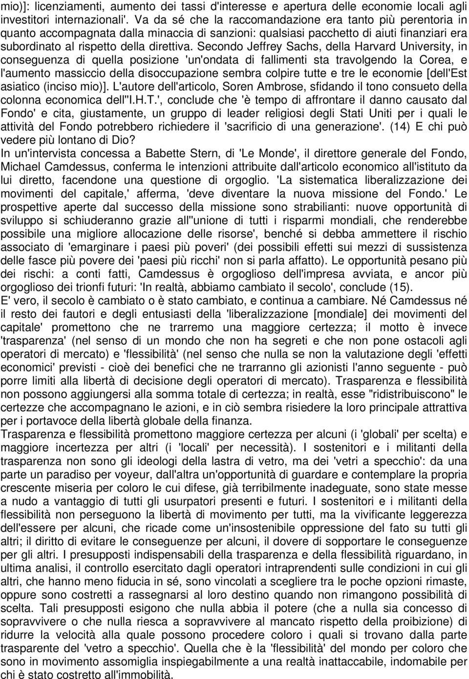 Secondo Jeffrey Sachs, della Harvard University, in conseguenza di quella posizione 'un'ondata di fallimenti sta travolgendo la Corea, e l'aumento massiccio della disoccupazione sembra colpire tutte