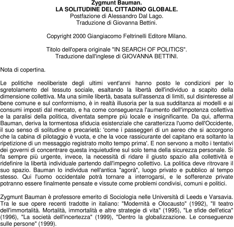 Le politiche neoliberiste degli ultimi vent'anni hanno posto le condizioni per lo sgretolamento del tessuto sociale, esaltando la libertà dell'individuo a scapito della dimensione collettiva.