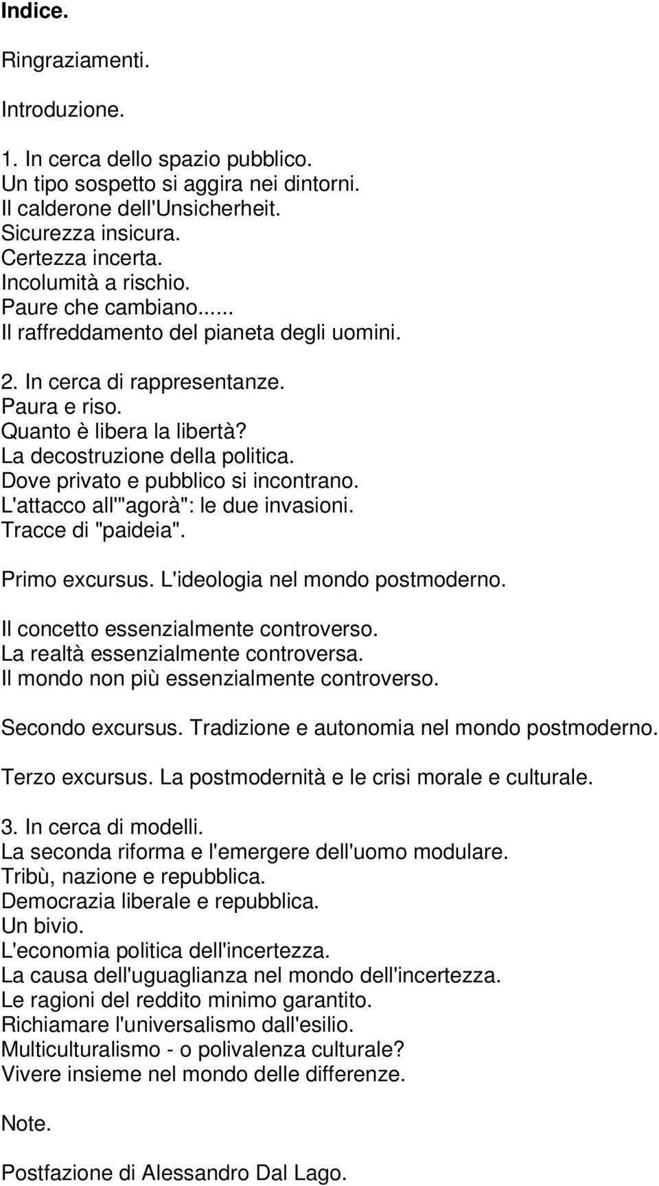 Dove privato e pubblico si incontrano. L'attacco all'"agorà": le due invasioni. Tracce di "paideia". Primo excursus. L'ideologia nel mondo postmoderno. Il concetto essenzialmente controverso.