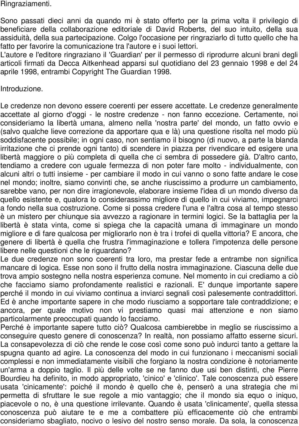 partecipazione. Colgo l'occasione per ringraziarlo di tutto quello che ha fatto per favorire la comunicazione tra l'autore e i suoi lettori.