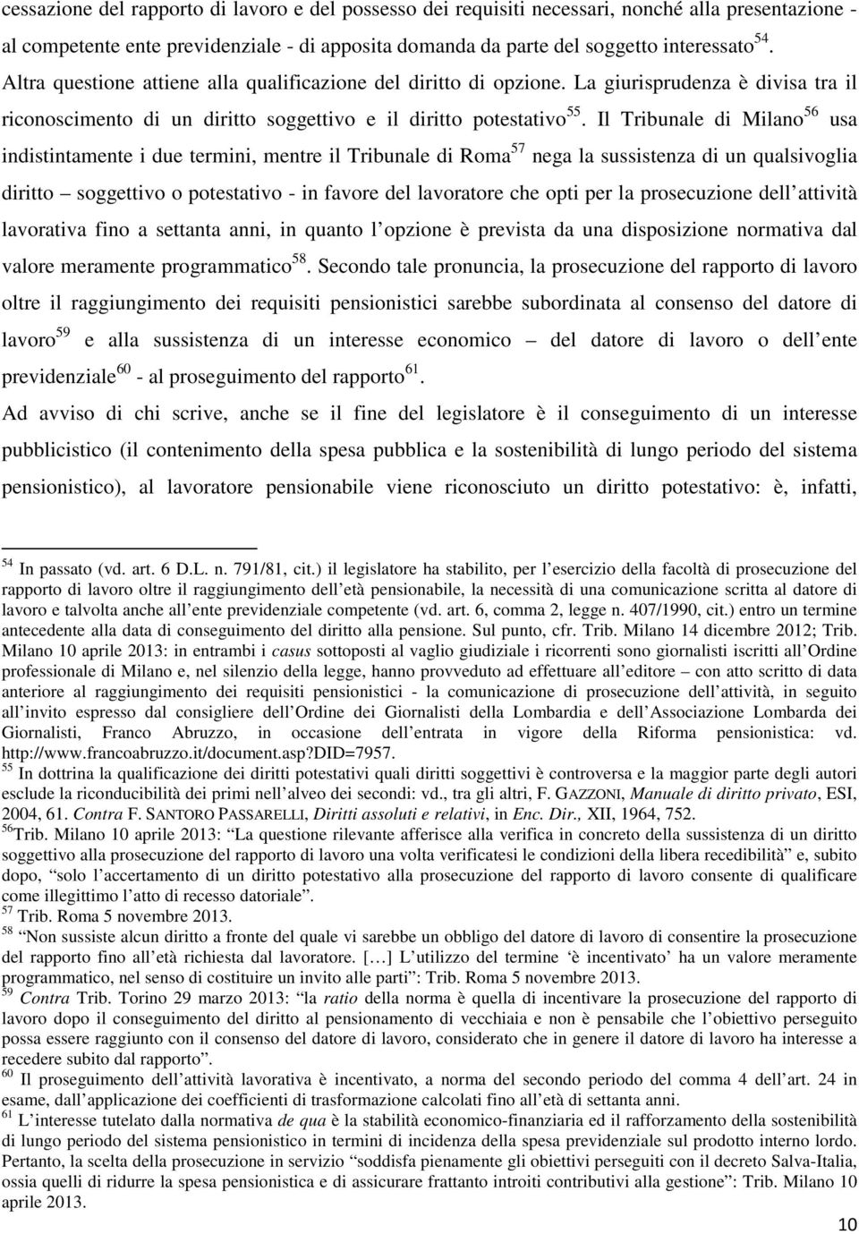 Il Tribunale di Milano 56 usa indistintamente i due termini, mentre il Tribunale di Roma 57 nega la sussistenza di un qualsivoglia diritto soggettivo o potestativo - in favore del lavoratore che opti