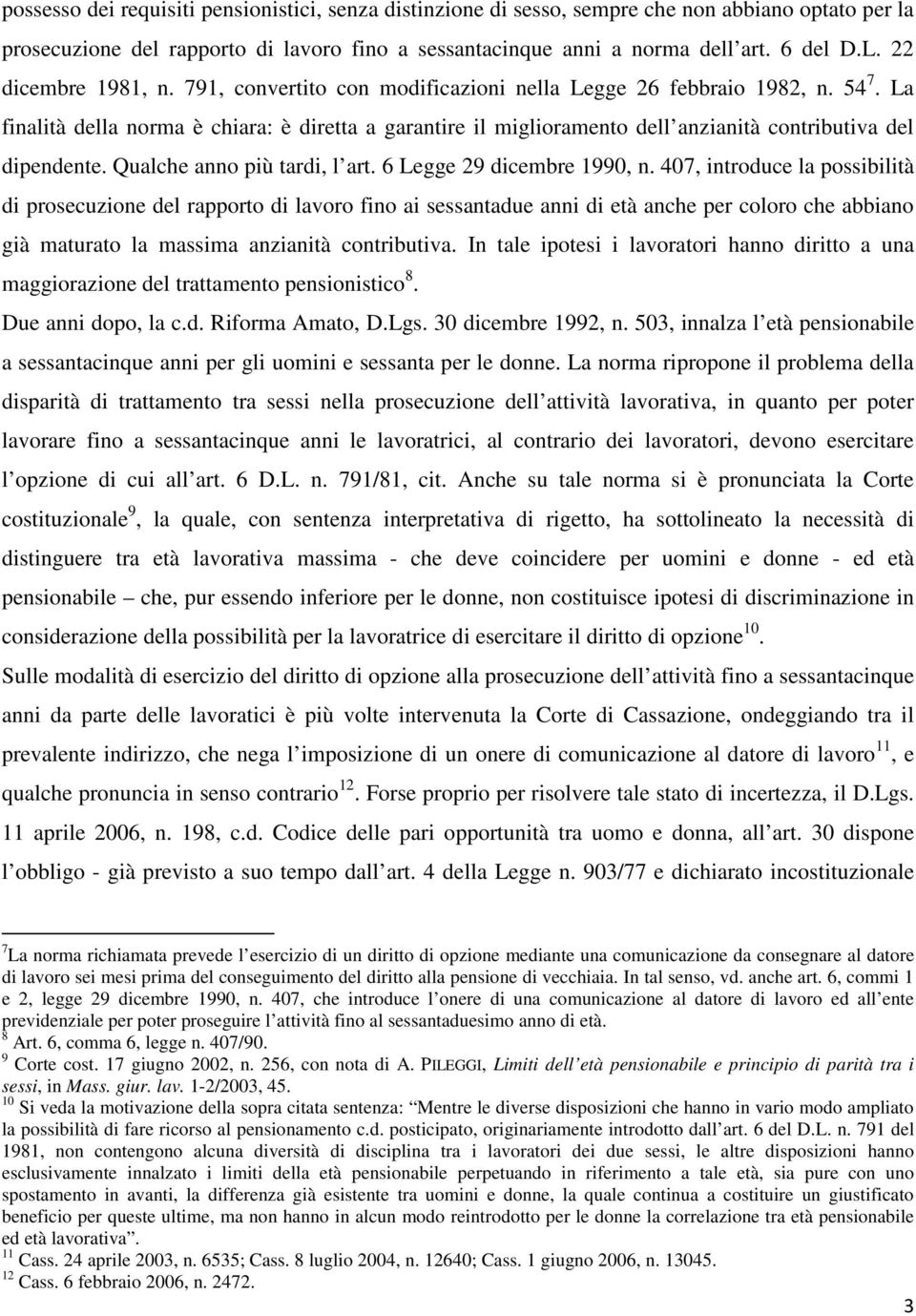 La finalità della norma è chiara: è diretta a garantire il miglioramento dell anzianità contributiva del dipendente. Qualche anno più tardi, l art. 6 Legge 29 dicembre 1990, n.