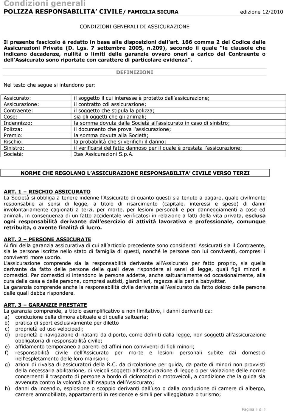 209), secondo il quale le clausole che indicano decadenze, nullità o limiti delle garanzie ovvero oneri a carico del Contraente o dell Assicurato sono riportate con carattere di particolare evidenza.