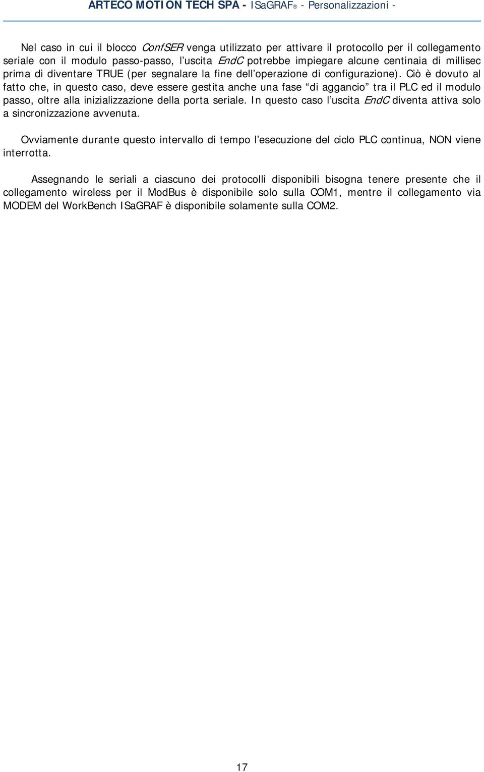 Ciò è dovuto al fatto che, in questo caso, deve essere gestita anche una fase di aggancio tra il PLC ed il modulo passo, oltre alla inizializzazione della porta seriale.