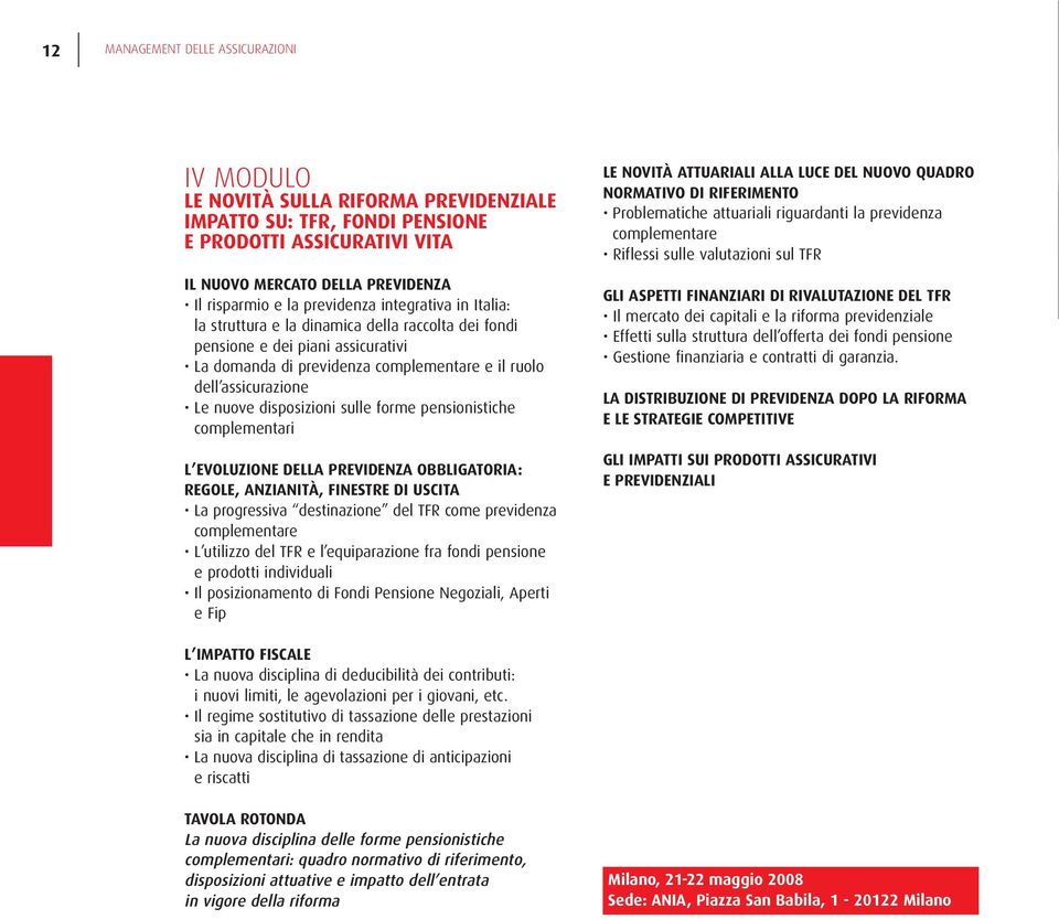 disposizioni sulle forme pensionistiche complementari L EVOLUZIONE DELLA PREVIDENZA OBBLIGATORIA: REGOLE, ANZIANITÀ, FINESTRE DI USCITA La progressiva destinazione del TFR come previdenza