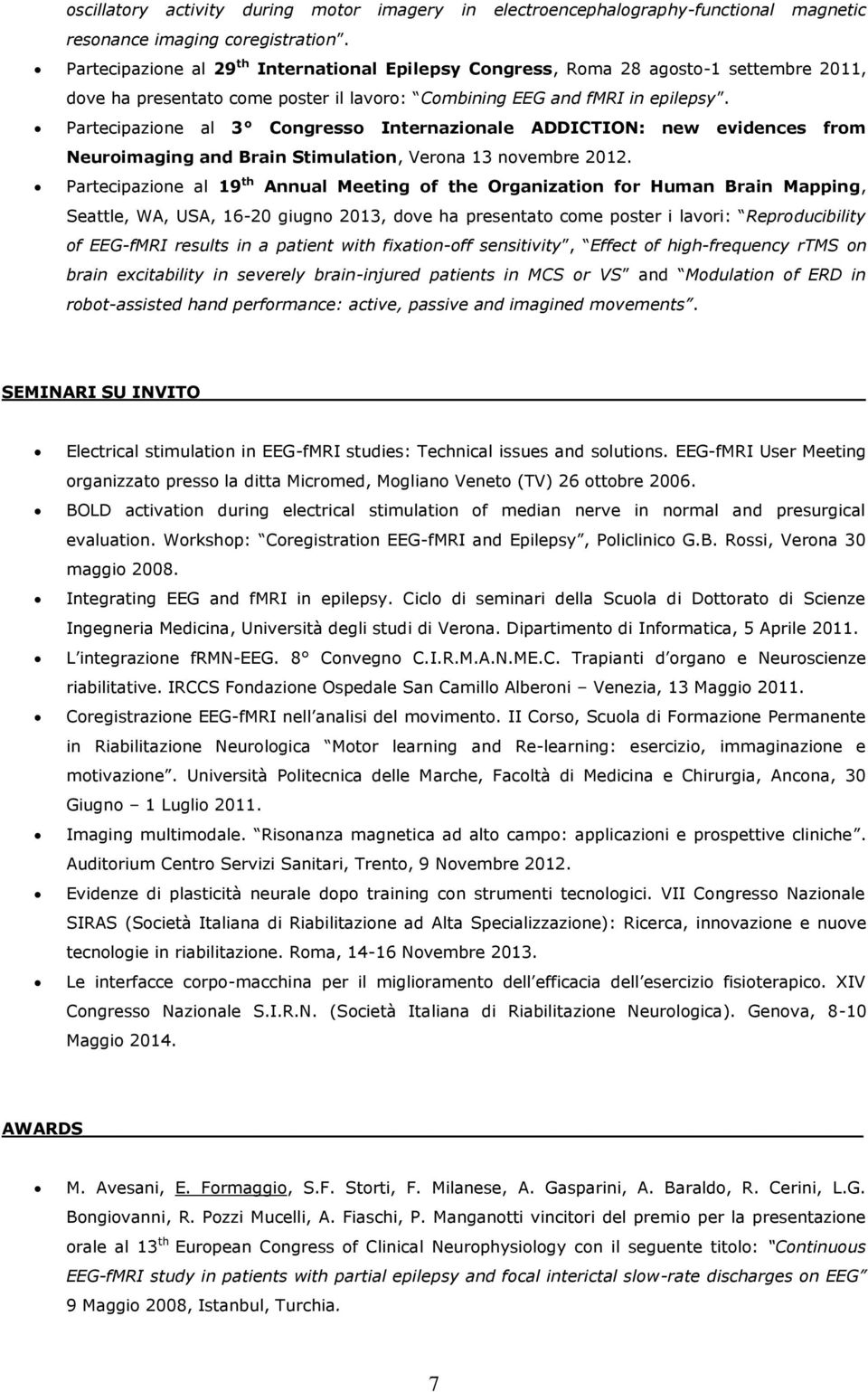 Partecipazione al 3 Congresso Internazionale ADDICTION: new evidences from Neuroimaging and Brain Stimulation, Verona 13 novembre 2012.