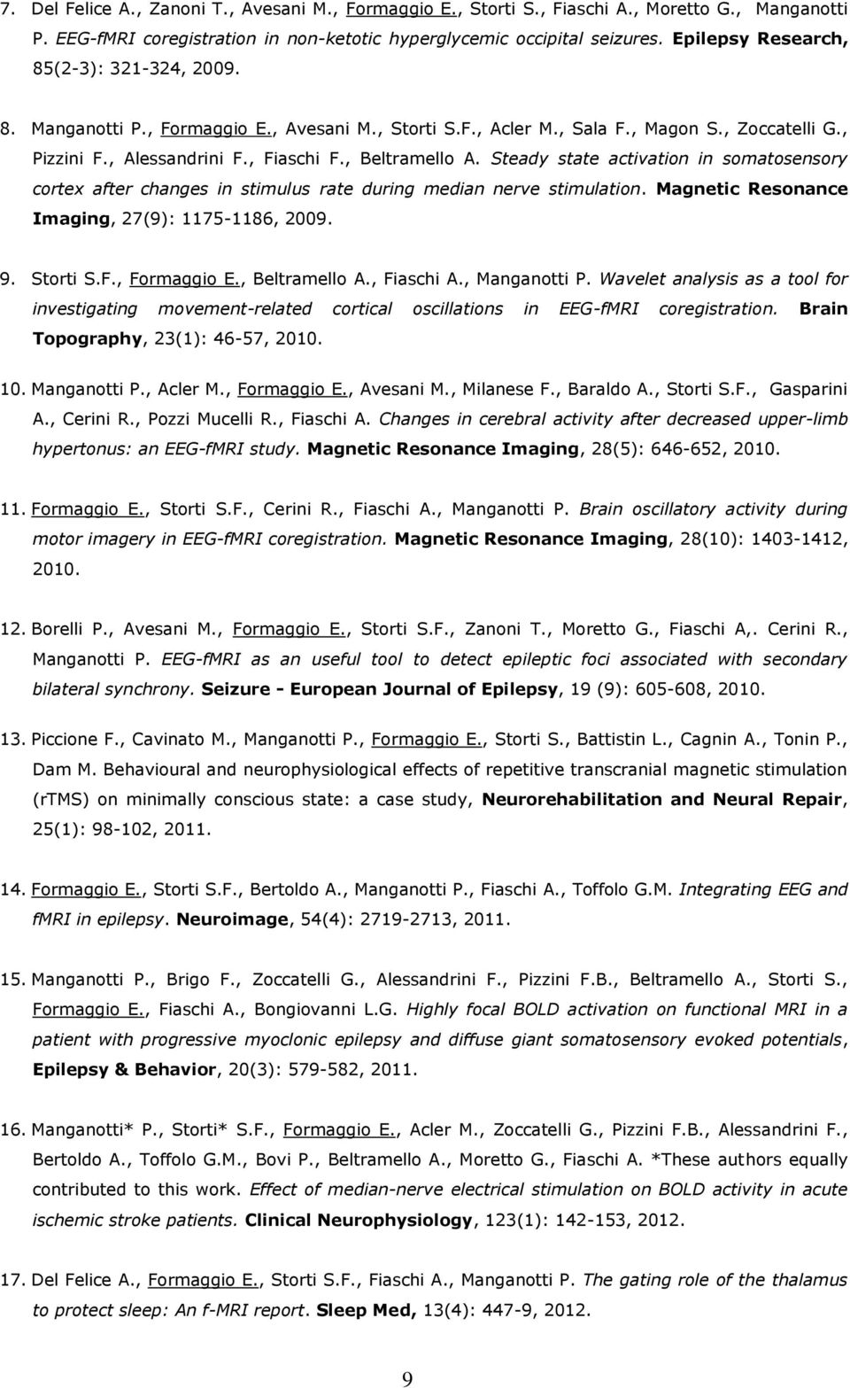 Steady state activation in somatosensory cortex after changes in stimulus rate during median nerve stimulation. Magnetic Resonance Imaging, 27(9): 1175-1186, 2009. 9. Storti S.F., Formaggio E.