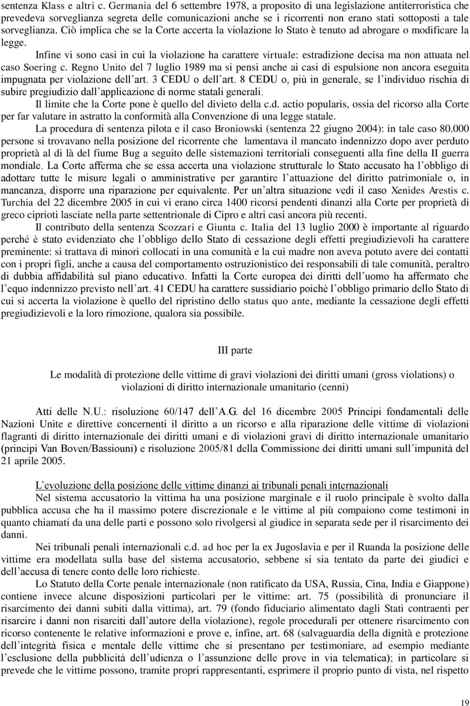 sorveglianza. Ciò implica che se la Corte accerta la violazione lo Stato è tenuto ad abrogare o modificare la legge.