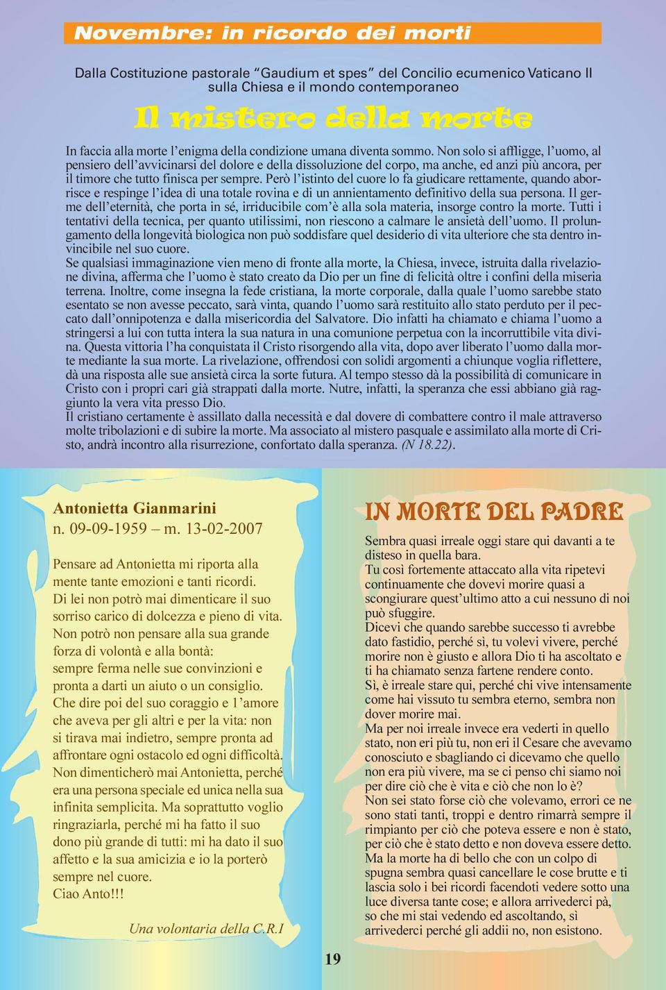 Non solo si affligge, l uomo, al pensiero dell avvicinarsi del dolore e della dissoluzione del corpo, ma anche, ed anzi più ancora, per il timore che tutto finisca per sempre.