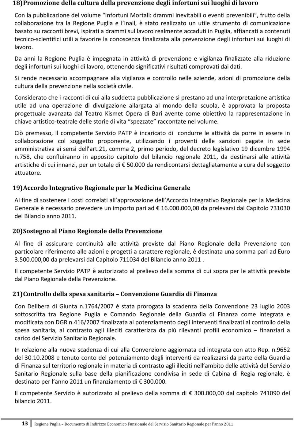 a contenuti tecnico-scientifici utili a favorire la conoscenza finalizzata alla prevenzione degli infortuni sui luoghi di lavoro.