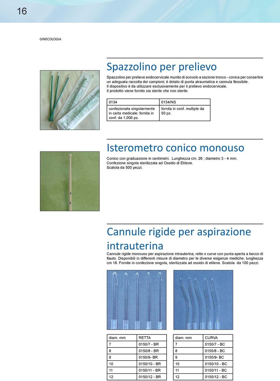 0134 0134/NS confezionata singolarmente in carta medicale; fornita in conf. da 1,000 pz. fornita in conf. multiple da 50 pz. Isterometro conico monouso Conico con graduazione in centimetri.