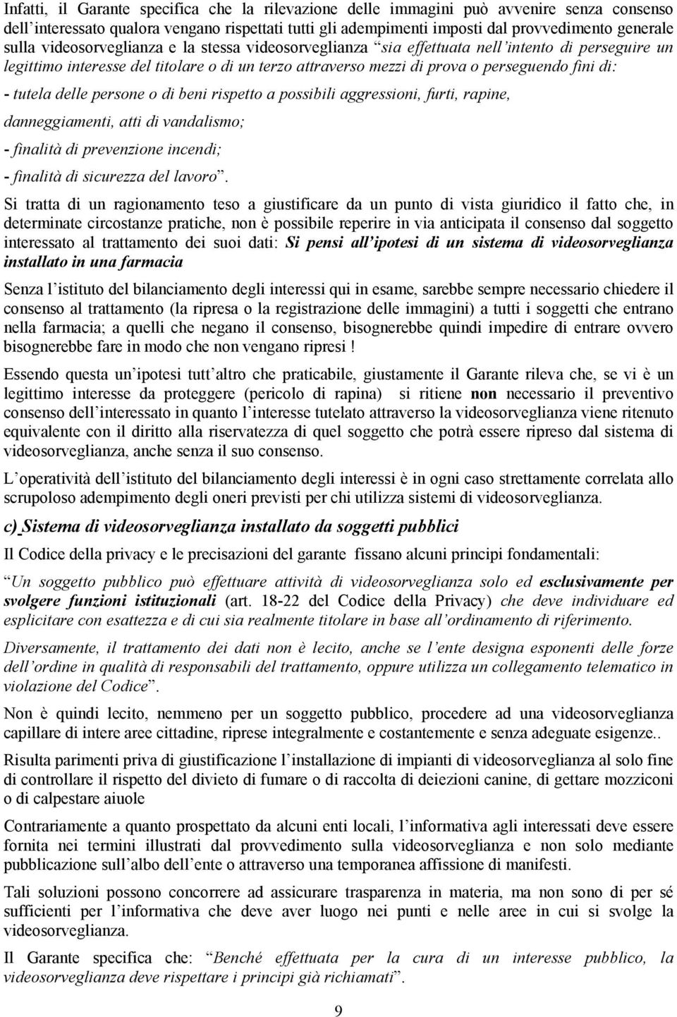 delle persone o di beni rispetto a possibili aggressioni, furti, rapine, danneggiamenti, atti di vandalismo; - finalità di prevenzione incendi; - finalità di sicurezza del lavoro.