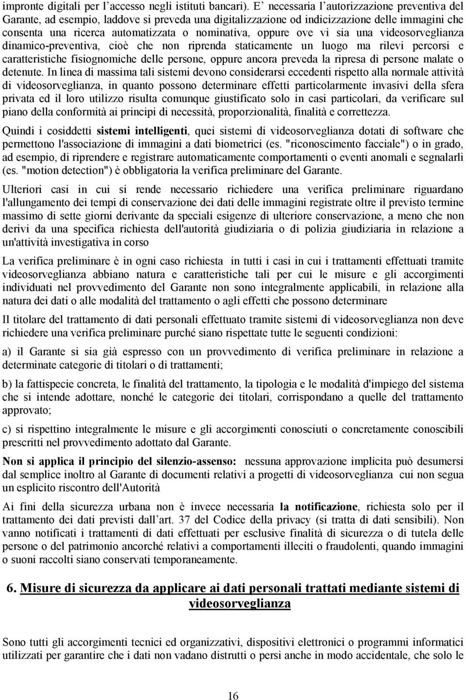 ove vi sia una videosorveglianza dinamico-preventiva, cioè che non riprenda staticamente un luogo ma rilevi percorsi e caratteristiche fisiognomiche delle persone, oppure ancora preveda la ripresa di