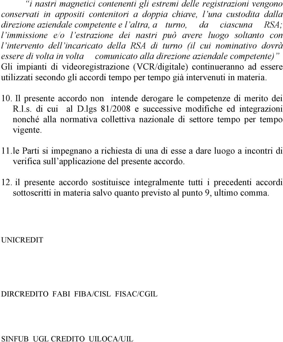 direzione aziendale competente) Gli impianti di videoregistrazione (VCR/digitale) continueranno ad essere utilizzati secondo gli accordi tempo per tempo già intervenuti in materia. 10.