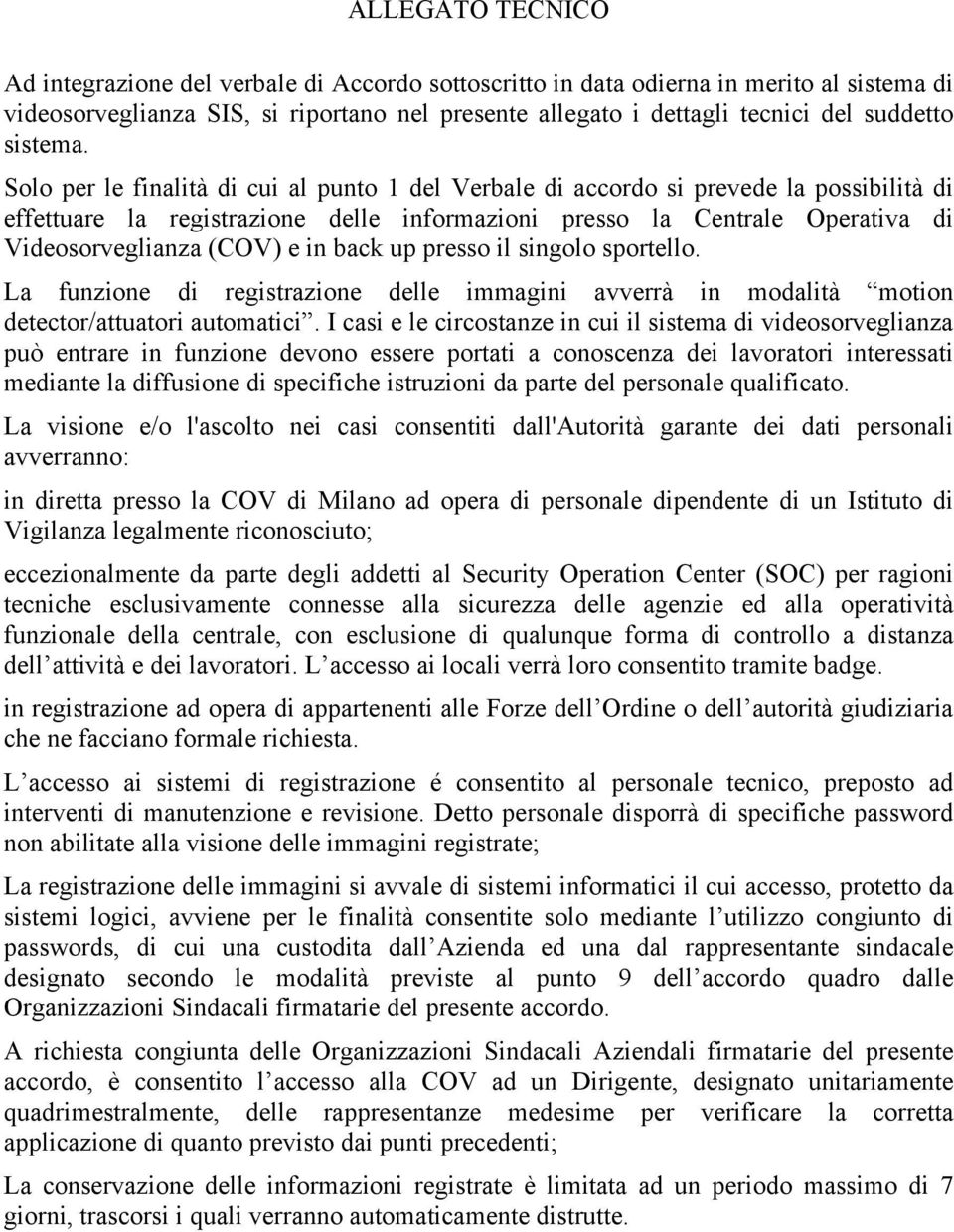 Solo per le finalità di cui al punto 1 del Verbale di accordo si prevede la possibilità di effettuare la registrazione delle informazioni presso la Centrale Operativa di Videosorveglianza (COV) e in