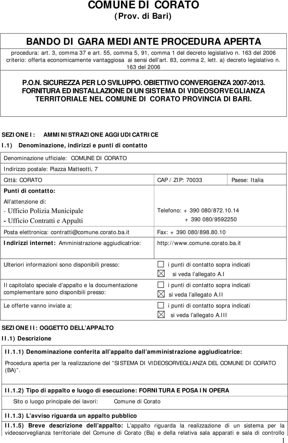 OBIETTIVO CONVERGENZA 2007-2013. FORNITURA ED INSTALLAZIONE DI UN SISTEMA DI VIDEOSORVEGLIANZA TERRITORIALE NEL COMUNE DI CORATO PROVINCIA DI BARI. SEZIONE I: AMMINISTRAZIONE AGGIUDICATRICE I.