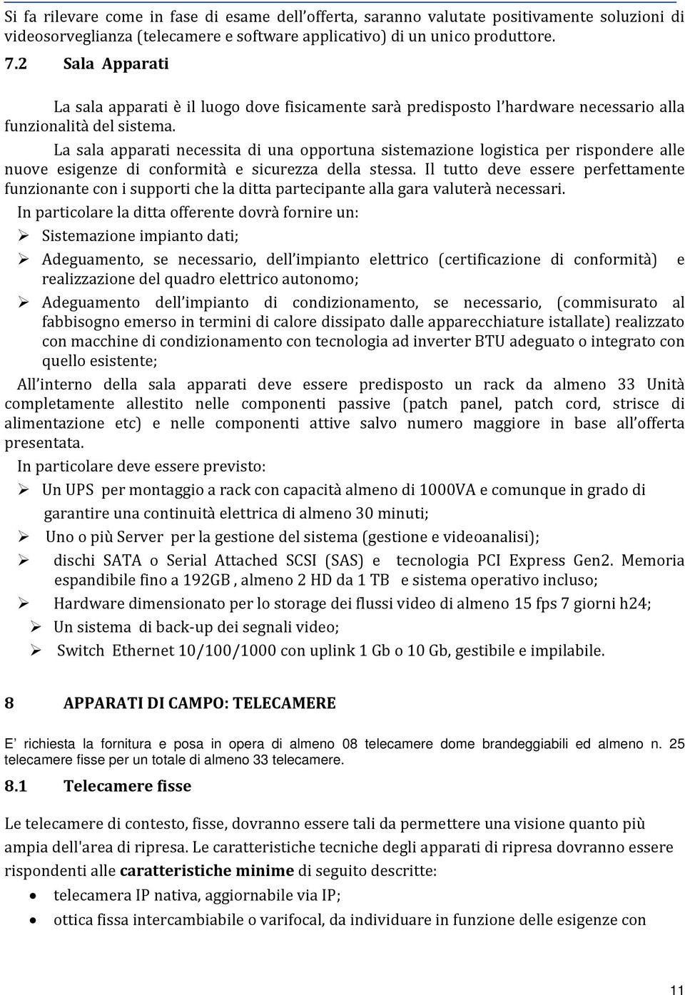 La sala apparati necessita di una opportuna sistemazione logistica per rispondere alle nuove esigenze di conformità e sicurezza della stessa.