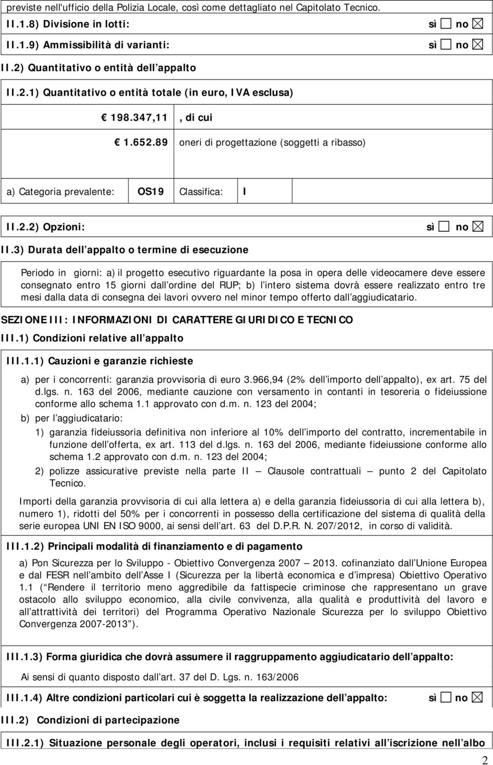 89 oneri di progettazione (soggetti a ribasso) a) Categoria prevalente: OS19 Classifica: I II.2.2) Opzioni: sì no II.