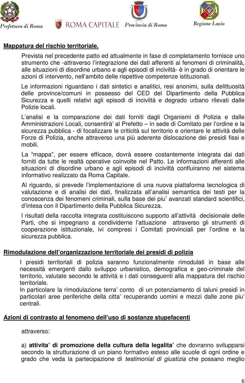 urbano e agli episodi di inciviltà- è in grado di orientare le azioni di intervento, nell ambito delle rispettive competenze istituzionali.