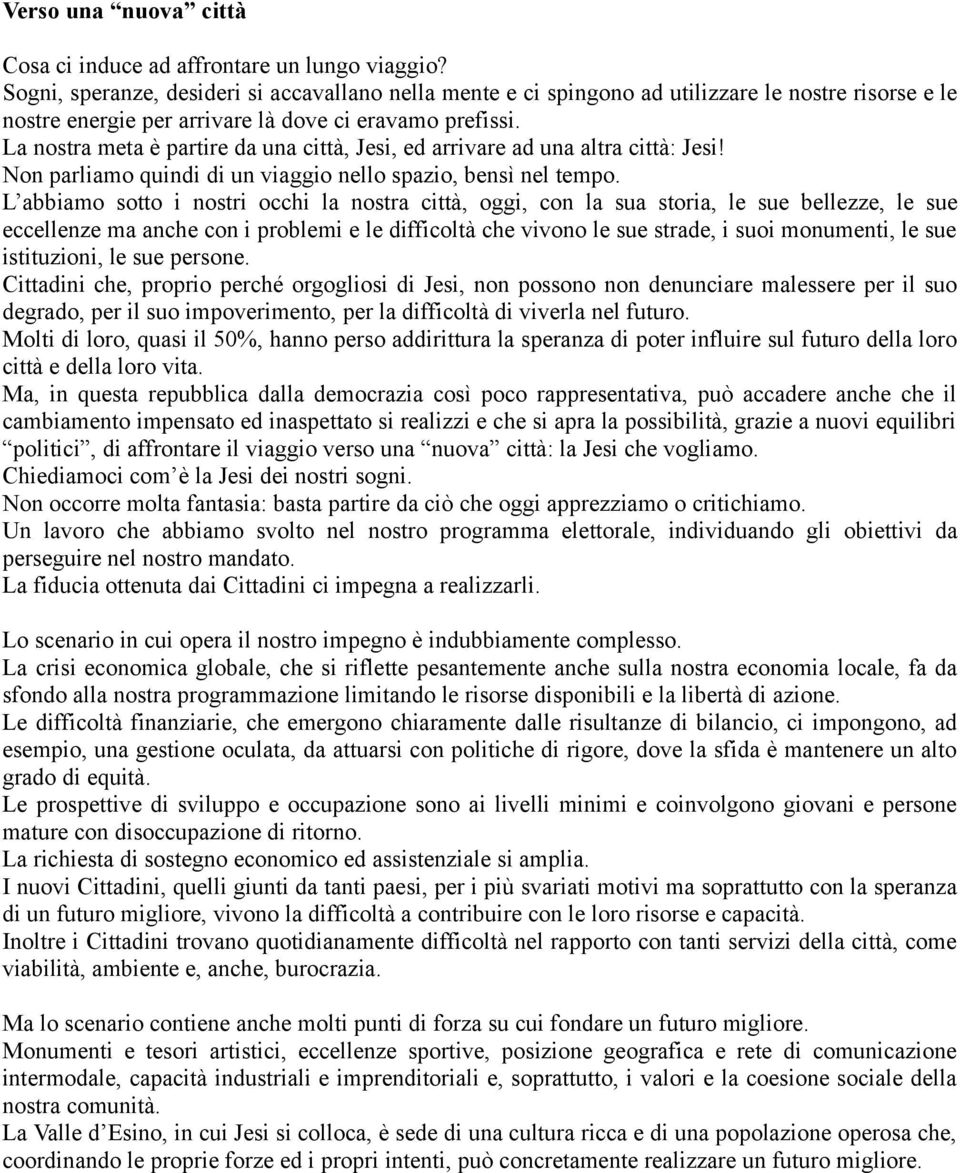 La nostra meta è partire da una città, Jesi, ed arrivare ad una altra città: Jesi! Non parliamo quindi di un viaggio nello spazio, bensì nel tempo.