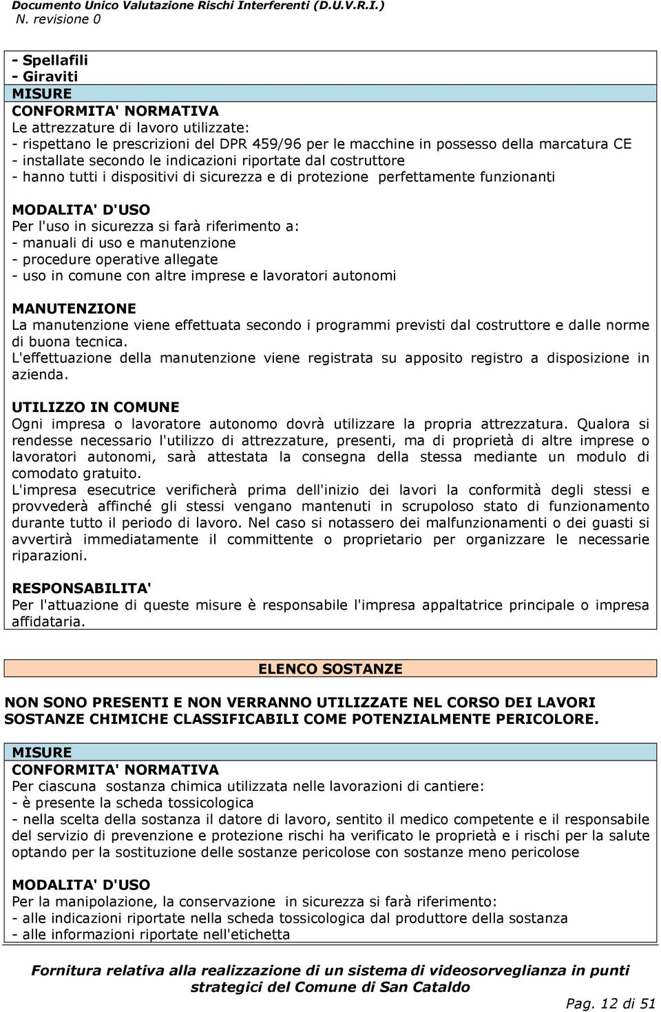 manuali di uso e manutenzione - procedure operative allegate - uso in comune con altre imprese e lavoratori autonomi MANUTENZIONE La manutenzione viene effettuata secondo i programmi previsti dal