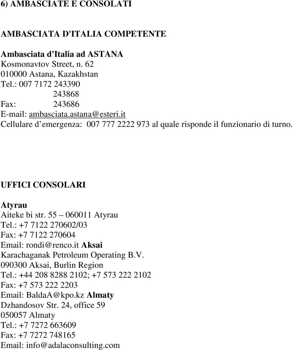 UFFICI CONSOLARI Atyrau Aiteke bi str. 55 060011 Atyrau Tel.: +7 7122 270602/03 Fax: +7 7122 270604 Email: rondi@renco.it Aksai Karachaganak Petroleum Operating B.V.