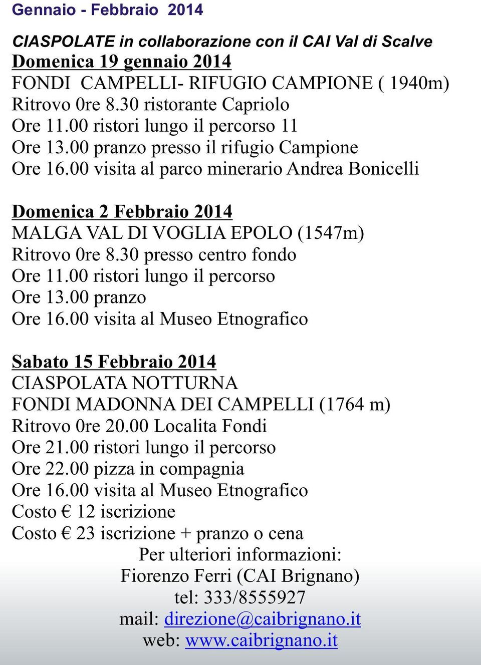 00 visita al parco minerario Andrea Bonicelli Domenica 2 Febbraio 2014 MALGA VAL DI VOGLIA EPOLO (1547m) Ritrovo 0re 8.30 presso centro fondo Ore 11.00 ristori lungo il percorso Ore 13.