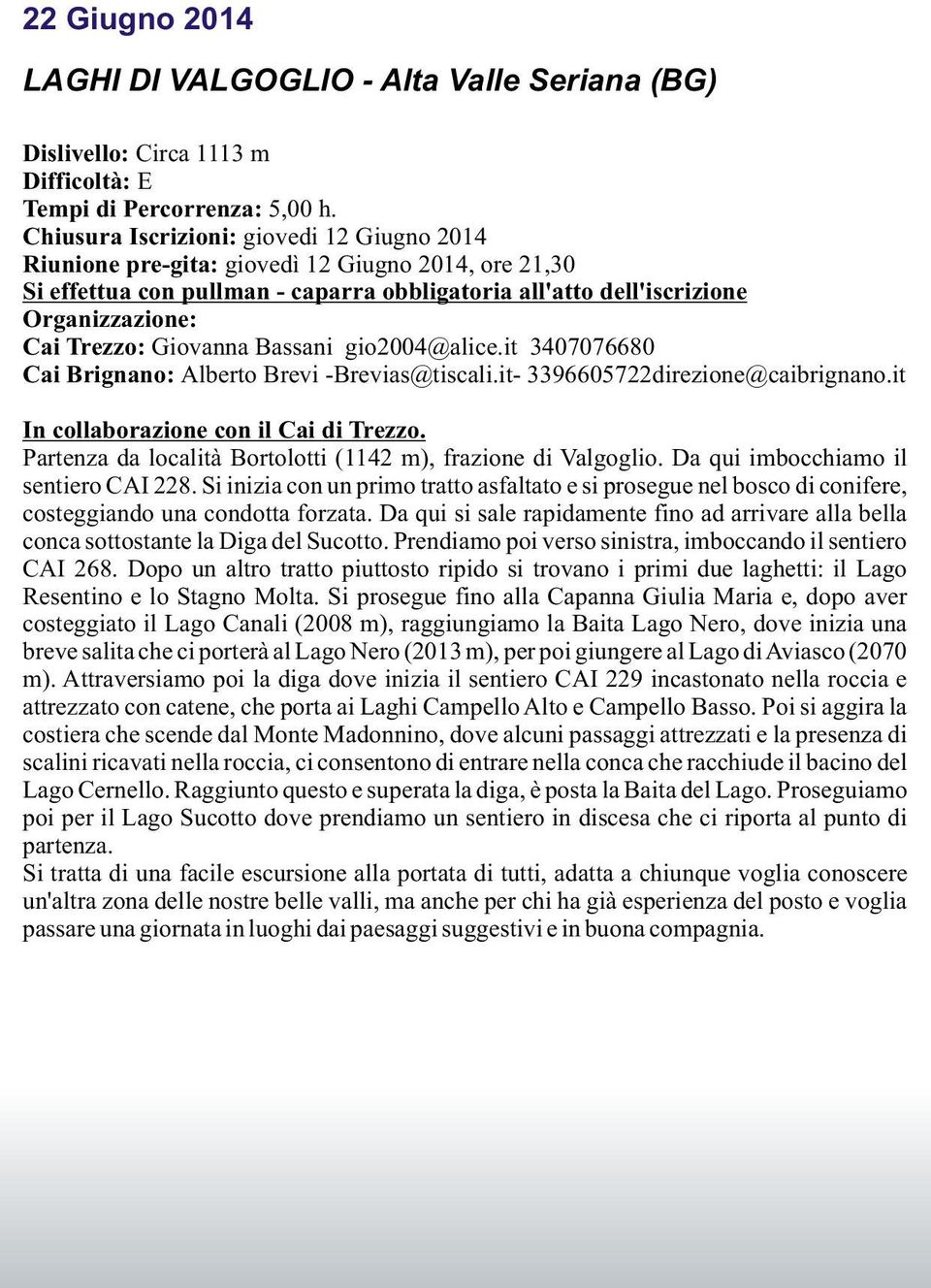 Giovanna Bassani gio2004@alice.it 3407076680 Cai Brignano: Alberto Brevi -Brevias@tiscali.it- 3396605722direzione@caibrignano.it In collaborazione con il Cai di Trezzo.