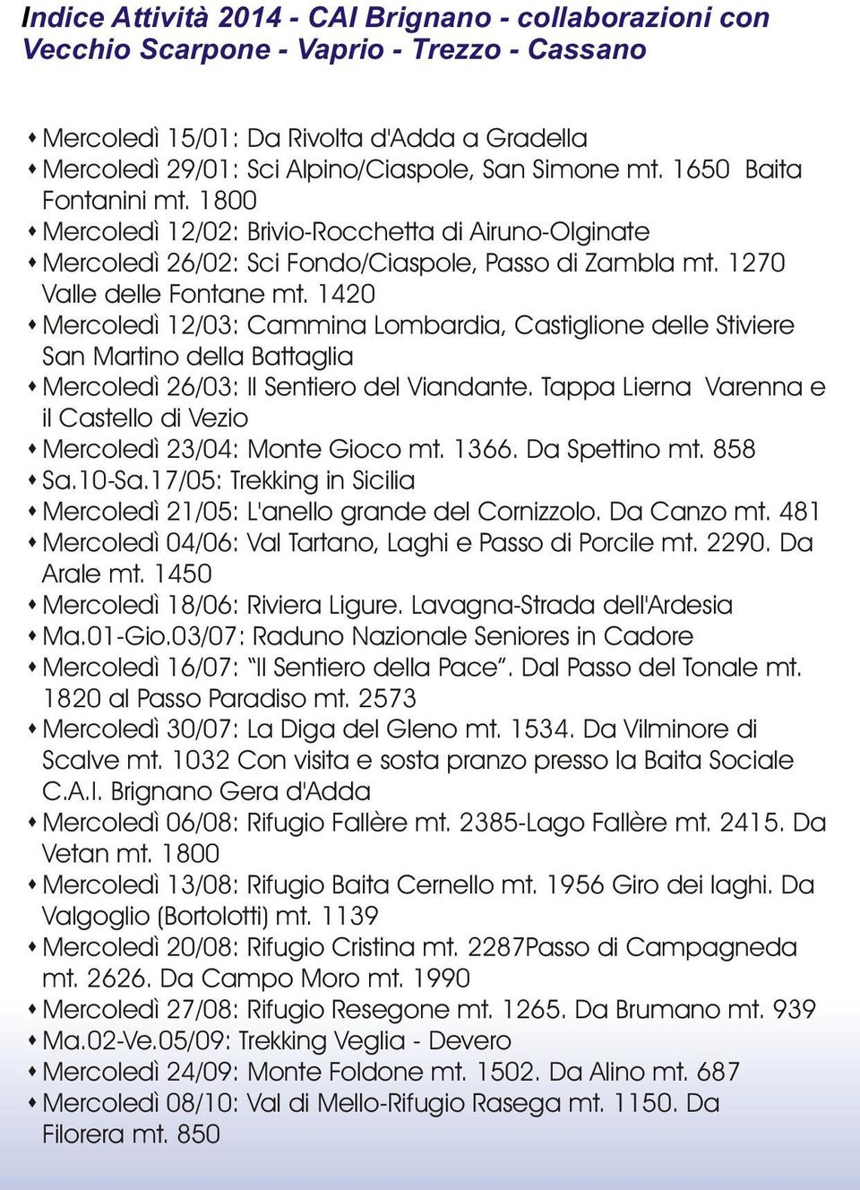 1420 Mercoledì 12/03: Cammina Lombardia, Castiglione delle Stiviere San Martino della Battaglia Mercoledì 26/03: Il Sentiero del Viandante.