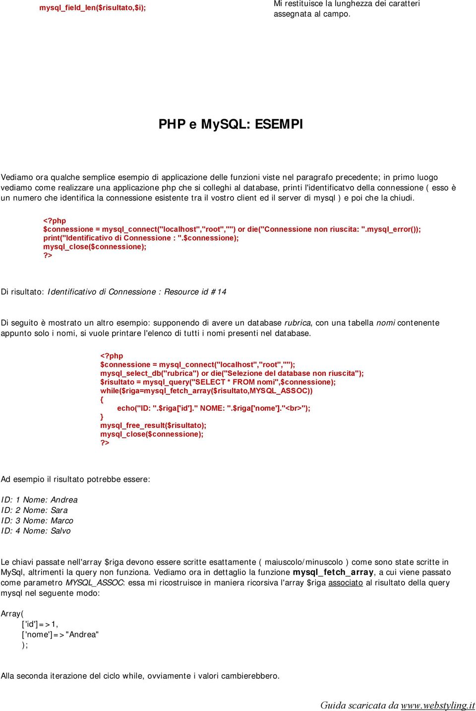 database, printi l'identificatvo della connessione ( esso è un numero che identifica la connessione esistente tra il vostro client ed il server di mysql ) e poi che la chiudi.