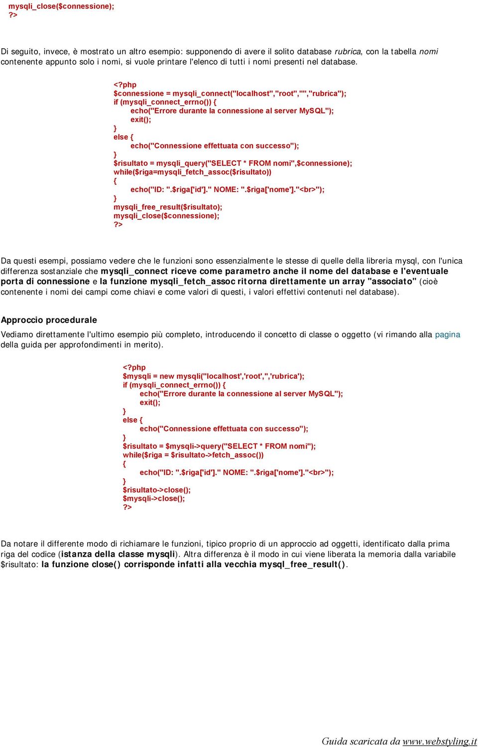 $connessione = mysqli_connect("localhost","root","","rubrica"); if (mysqli_connect_errno()) echo("errore durante la connessione al server MySQL"); exit(); else echo("connessione effettuata con