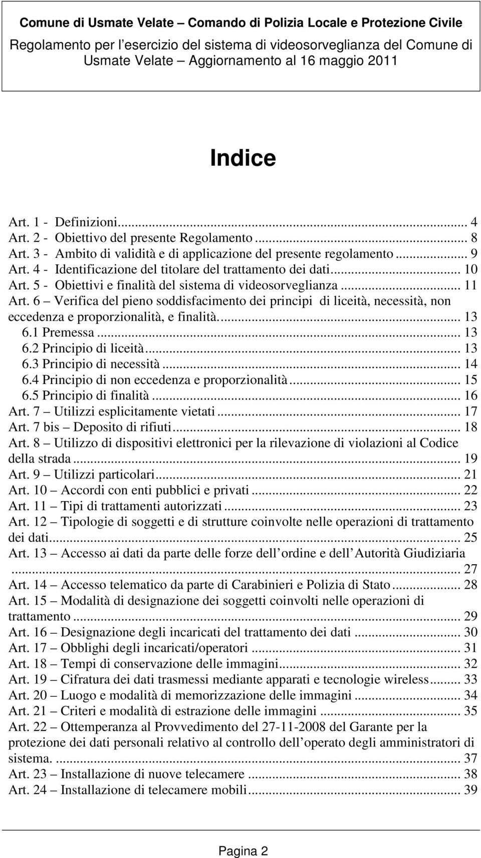 6 Verifica del pieno soddisfacimento dei principi di liceità, necessità, non eccedenza e proporzionalità, e finalità.... 13 6.1 Premessa... 13 6.2 Principio di liceità... 13 6.3 Principio di necessità.