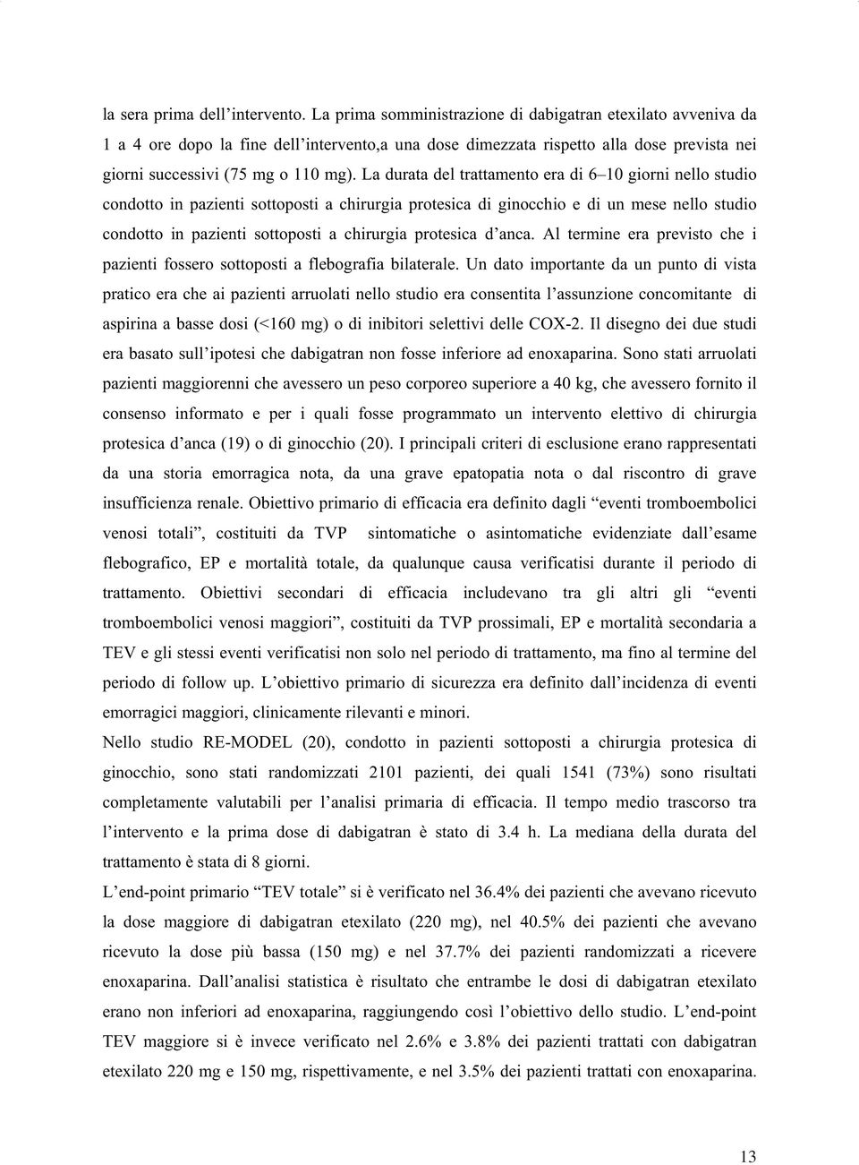 La durata del trattamento era di 6 10 giorni nello studio condotto in pazienti sottoposti a chirurgia protesica di ginocchio e di un mese nello studio condotto in pazienti sottoposti a chirurgia