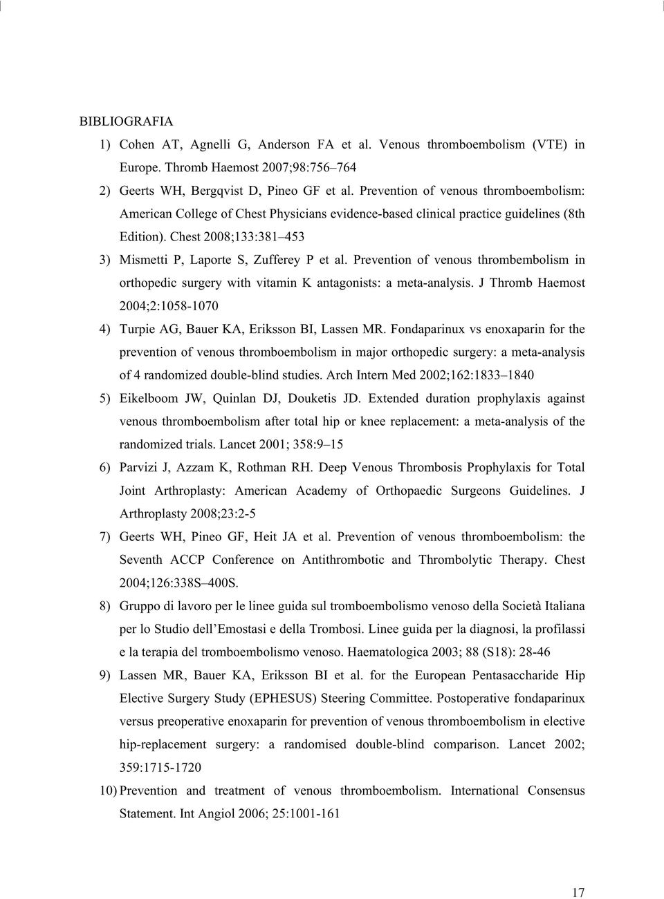 Prevention of venous thrombembolism in orthopedic surgery with vitamin K antagonists: a meta-analysis. J Thromb Haemost 2004;2:1058-1070 4) Turpie AG, Bauer KA, Eriksson BI, Lassen MR.