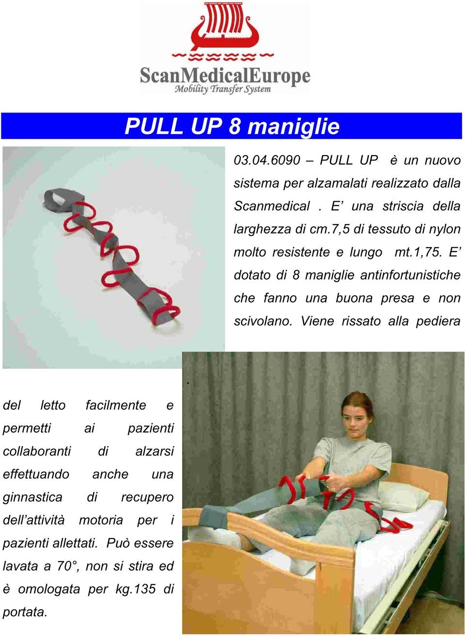 E dotato di 8 maniglie antinfortunistiche che fanno una buona presa e non scivolano.