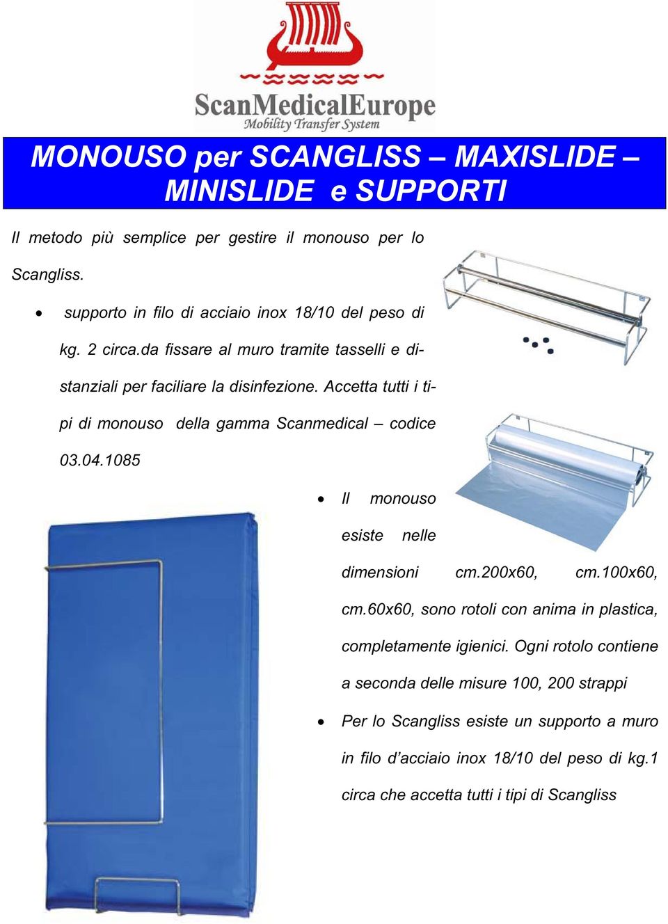 Accetta tutti i tipi di monouso della gamma Scanmedical codice 03.04.1085 Il monouso esiste nelle dimensioni cm.200x60, cm.100x60, cm.