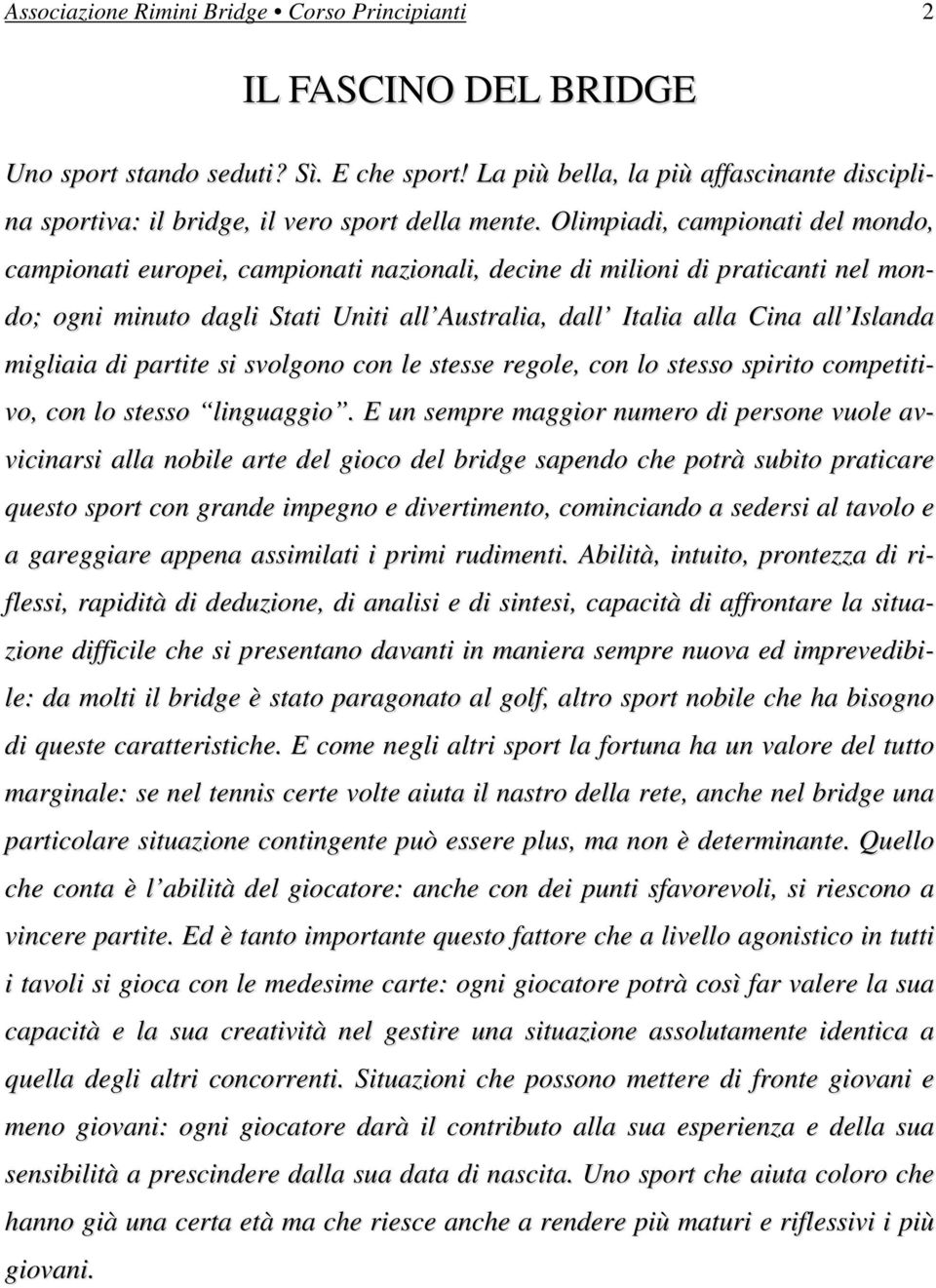 Olimpiadi, campionati del mondo, campionati europei, campionati nazionali, decine di milioni di praticanti nel mondo; ogni minuto dagli Stati Uniti all Australia, dall Italia alla Cina all Islanda