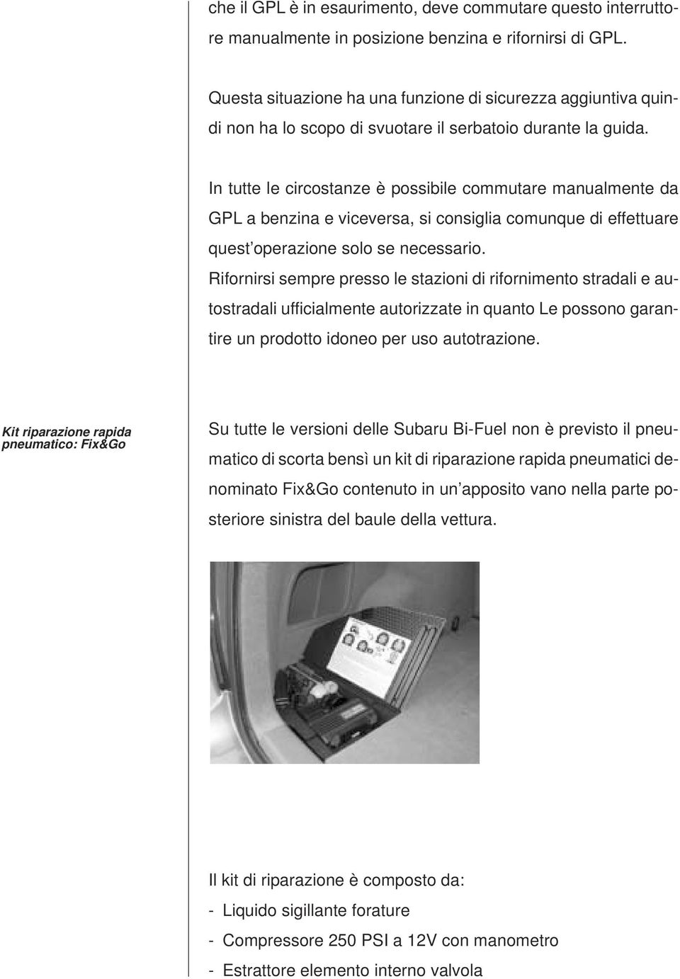 In tutte le circostanze è possibile commutare manualmente da GPL a benzina e viceversa, si consiglia comunque di effettuare quest operazione solo se necessario.