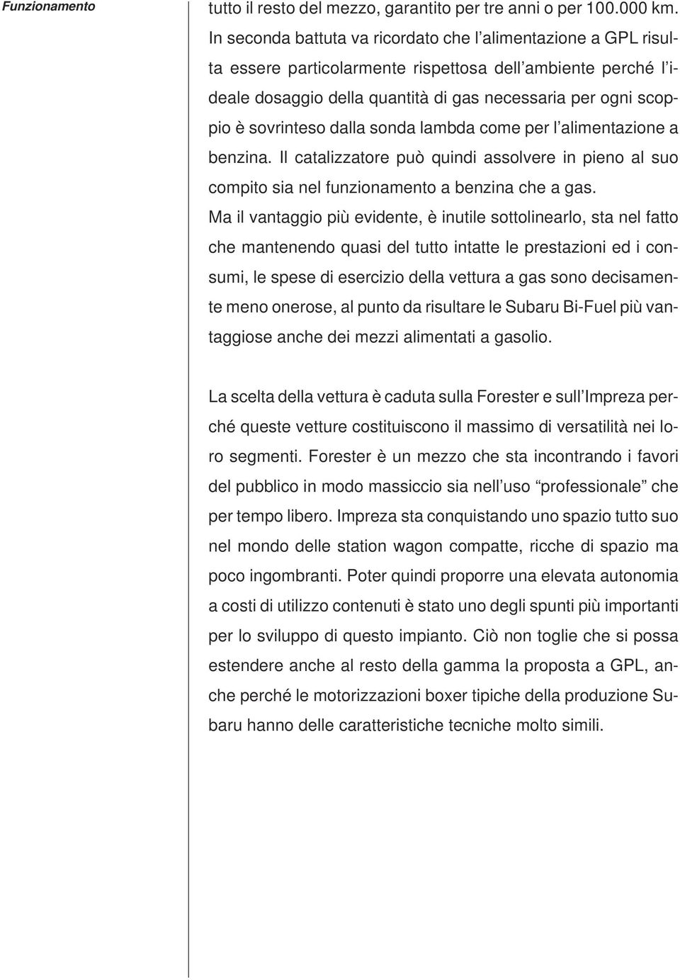 sovrinteso dalla sonda lambda come per l alimentazione a benzina. Il catalizzatore può quindi assolvere in pieno al suo compito sia nel funzionamento a benzina che a gas.